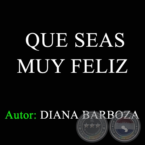 QUE SEAS MUY FELIZ - Autora: DIANA BARBOZA